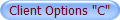 Client Options "C"